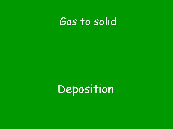 Gas to solid Deposition 