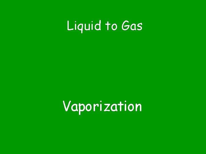 Liquid to Gas Vaporization 