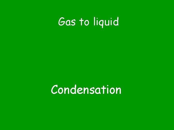 Gas to liquid Condensation 