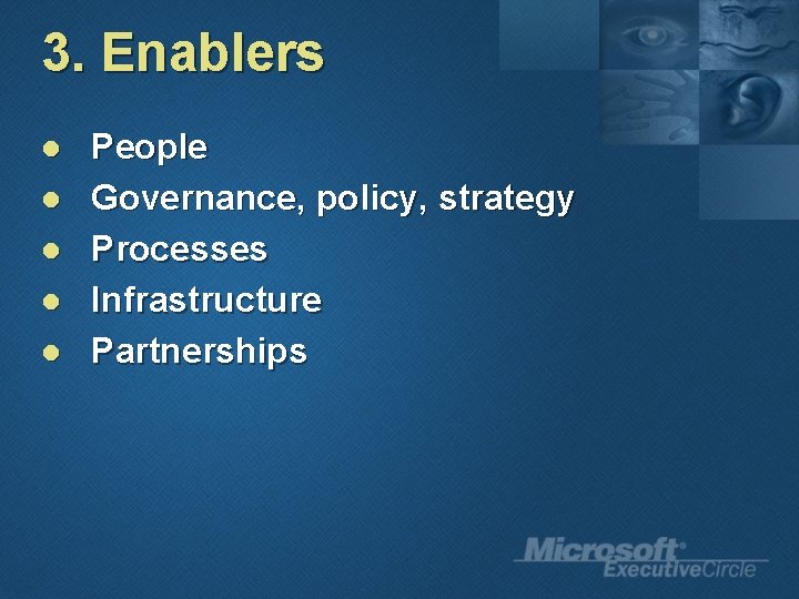 3. Enablers l l l People Governance, policy, strategy Processes Infrastructure Partnerships 