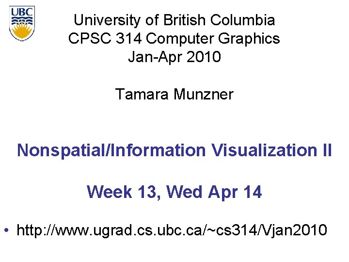 University of British Columbia CPSC 314 Computer Graphics Jan-Apr 2010 Tamara Munzner Nonspatial/Information Visualization