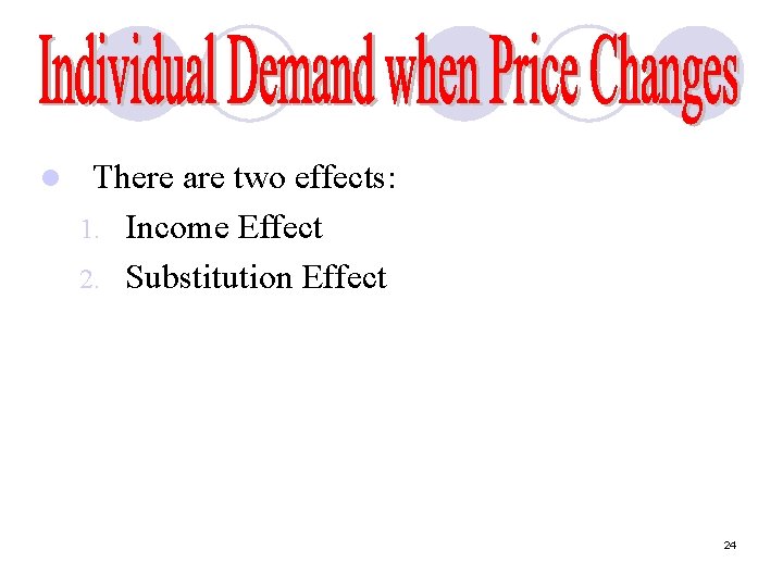 l There are two effects: 1. Income Effect 2. Substitution Effect 24 