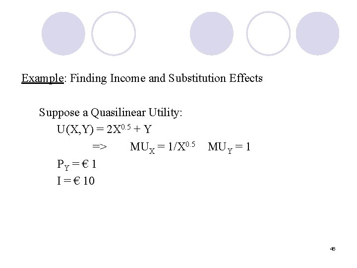 Example: Finding Income and Substitution Effects Suppose a Quasilinear Utility: U(X, Y) = 2