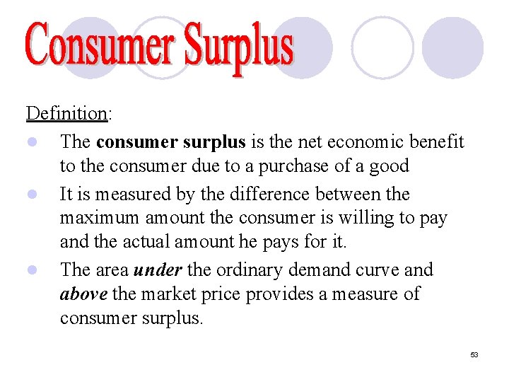 Definition: l The consumer surplus is the net economic benefit to the consumer due
