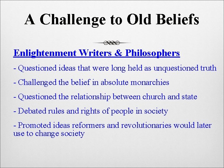 A Challenge to Old Beliefs Enlightenment Writers & Philosophers - Questioned ideas that were