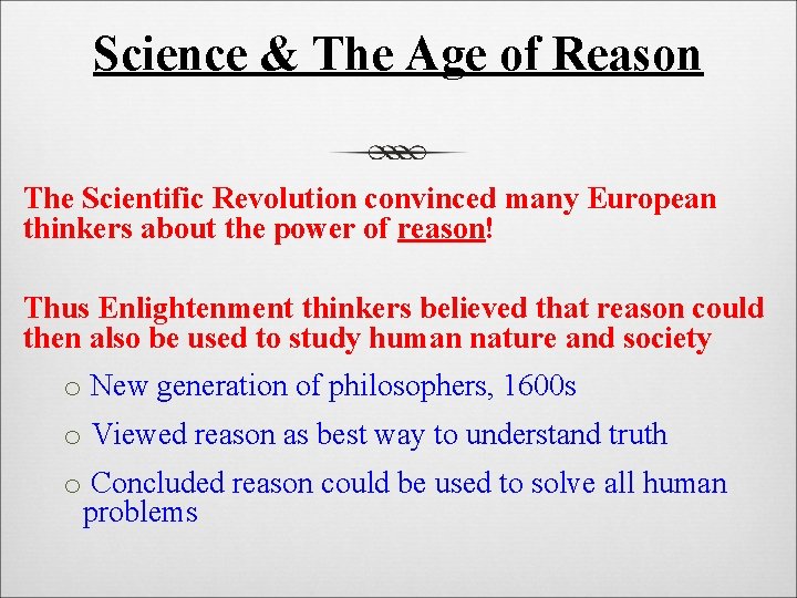 Science & The Age of Reason The Scientific Revolution convinced many European thinkers about