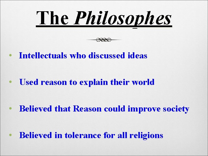 The Philosophes • Intellectuals who discussed ideas • Used reason to explain their world