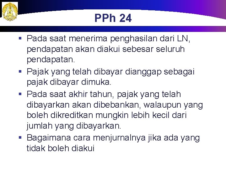 PPh 24 § Pada saat menerima penghasilan dari LN, pendapatan akan diakui sebesar seluruh