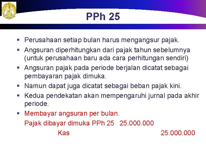 PPh 25 § Perusahaan setiap bulan harus mengangsur pajak. § Angsuran diperhitungkan dari pajak