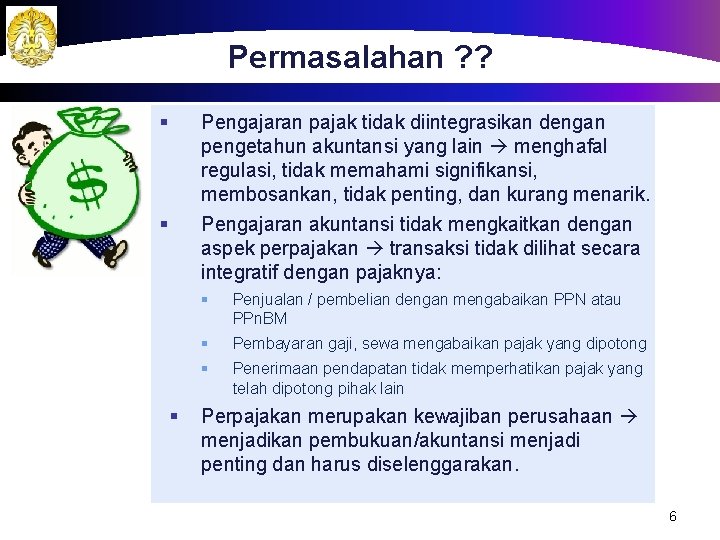 Permasalahan ? ? § Pengajaran pajak tidak diintegrasikan dengan pengetahun akuntansi yang lain menghafal