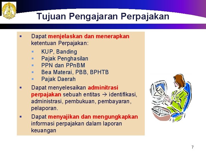 Tujuan Pengajaran Perpajakan § § § Dapat menjelaskan dan menerapkan ketentuan Perpajakan: § KUP,