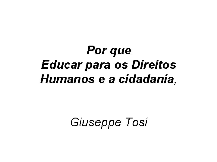 Por que Educar para os Direitos Humanos e a cidadania, Giuseppe Tosi 