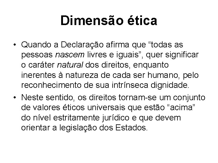 Dimensão ética • Quando a Declaração afirma que “todas as pessoas nascem livres e