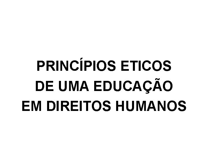 PRINCÍPIOS ETICOS DE UMA EDUCAÇÃO EM DIREITOS HUMANOS 