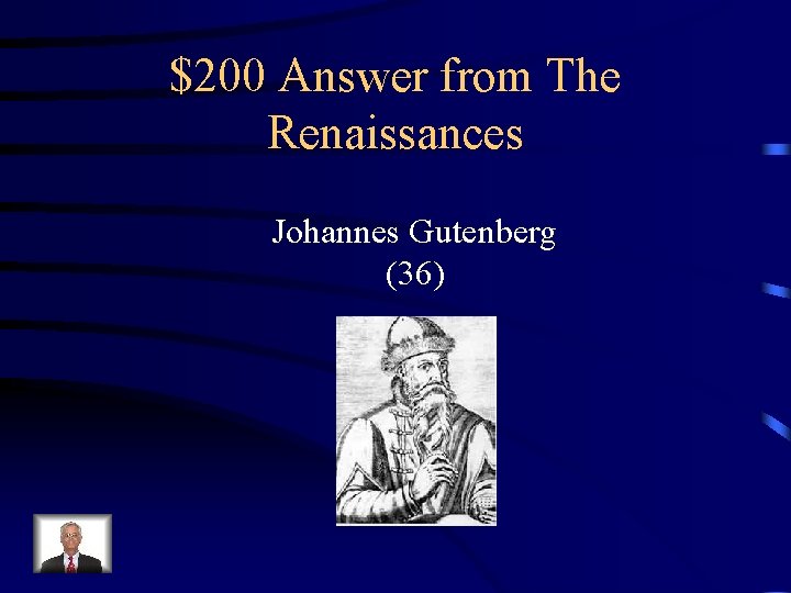 $200 Answer from The Renaissances Johannes Gutenberg (36) 