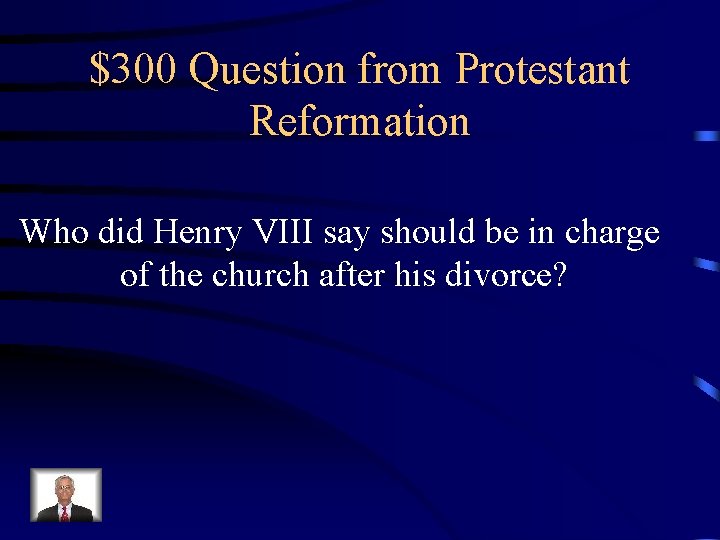 $300 Question from Protestant Reformation Who did Henry VIII say should be in charge