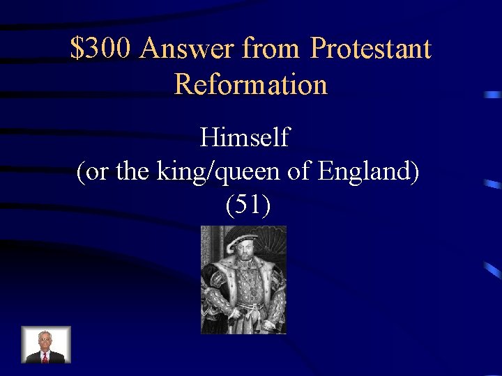 $300 Answer from Protestant Reformation Himself (or the king/queen of England) (51) 