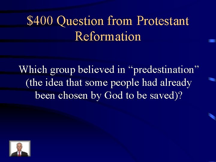 $400 Question from Protestant Reformation Which group believed in “predestination” (the idea that some