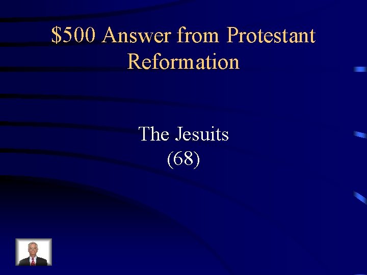 $500 Answer from Protestant Reformation The Jesuits (68) 