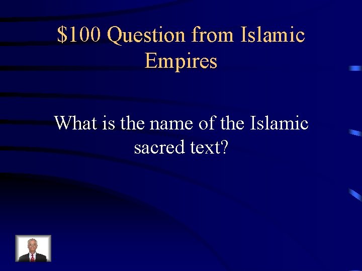 $100 Question from Islamic Empires What is the name of the Islamic sacred text?