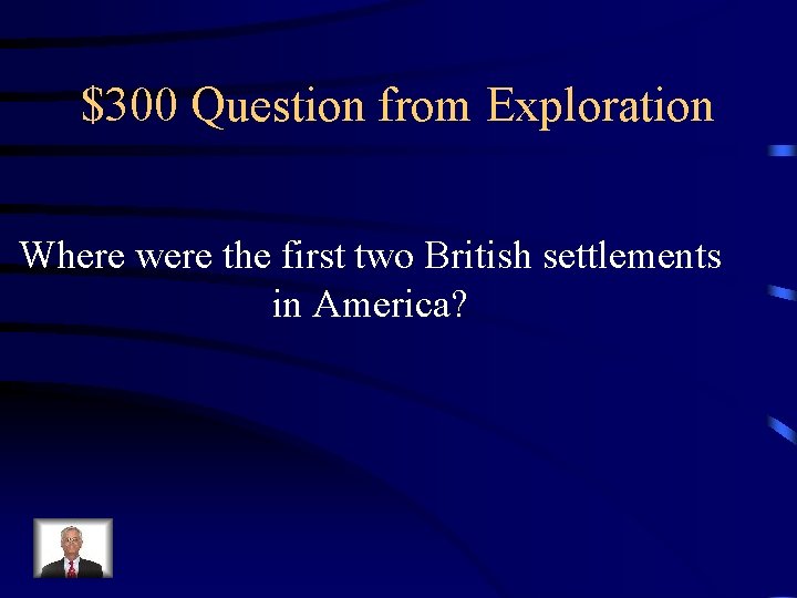 $300 Question from Exploration Where were the first two British settlements in America? 