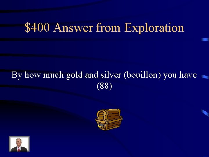$400 Answer from Exploration By how much gold and silver (bouillon) you have (88)