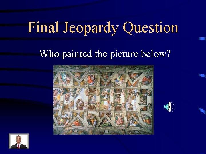Final Jeopardy Question Who painted the picture below? 