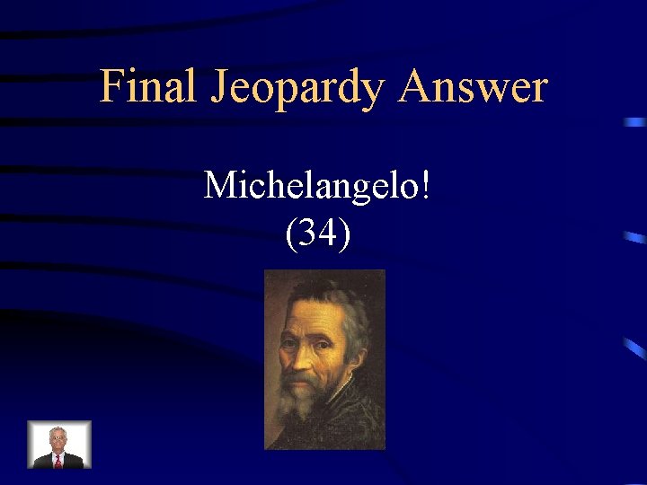 Final Jeopardy Answer Michelangelo! (34) 