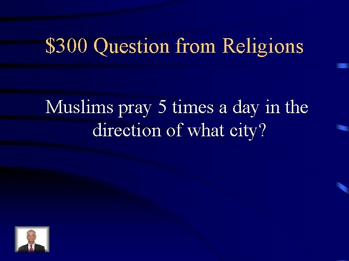 $300 Question from Religions Muslims pray 5 times a day in the direction of