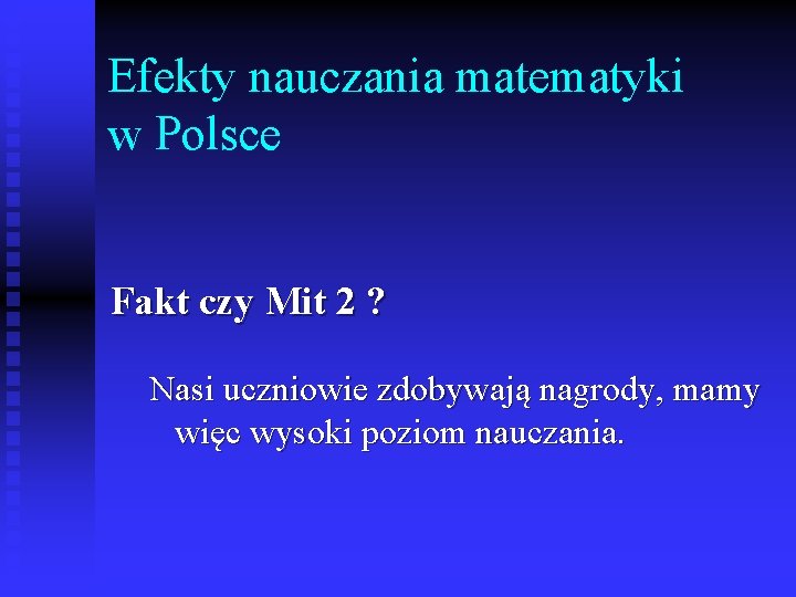 Efekty nauczania matematyki w Polsce Fakt czy Mit 2 ? Nasi uczniowie zdobywają nagrody,