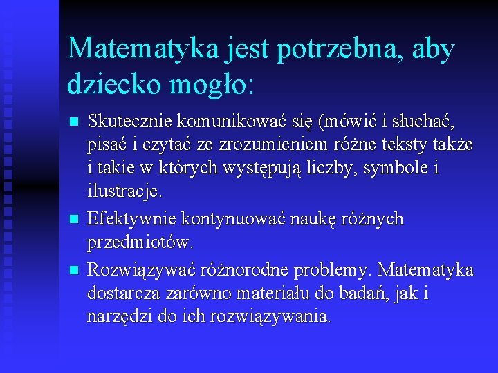 Matematyka jest potrzebna, aby dziecko mogło: n n n Skutecznie komunikować się (mówić i