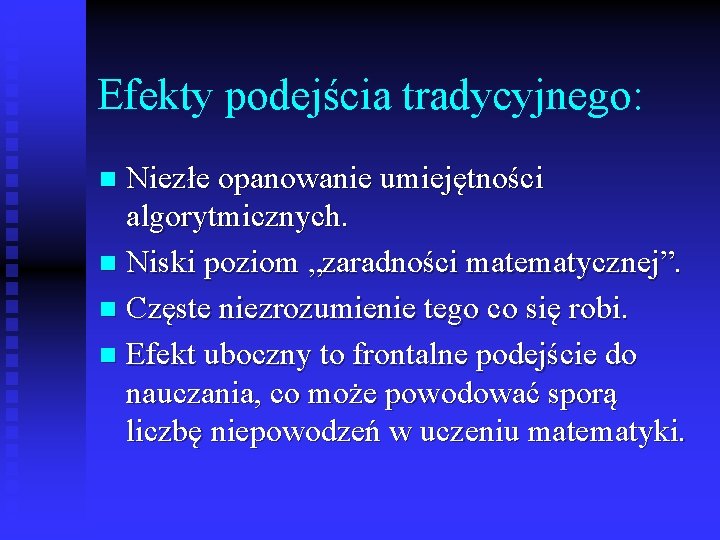 Efekty podejścia tradycyjnego: Niezłe opanowanie umiejętności algorytmicznych. n Niski poziom „zaradności matematycznej”. n Częste