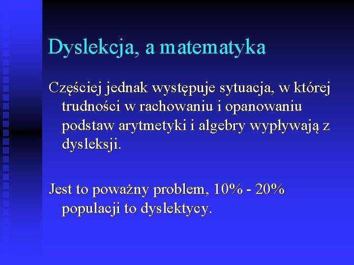 Dyslekcja, a matematyka Częściej jednak występuje sytuacja, w której trudności w rachowaniu i opanowaniu