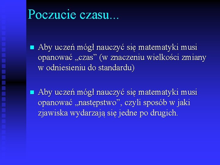 Poczucie czasu. . . n Aby uczeń mógł nauczyć się matematyki musi opanować „czas”