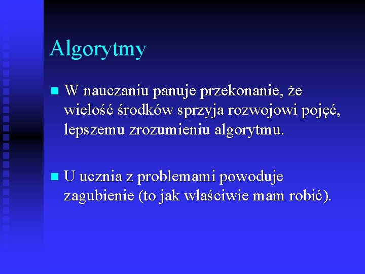 Algorytmy n W nauczaniu panuje przekonanie, że wielość środków sprzyja rozwojowi pojęć, lepszemu zrozumieniu