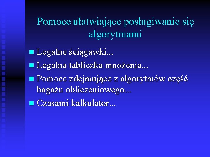 Pomoce ułatwiające posługiwanie się algorytmami Legalne ściągawki. . . n Legalna tabliczka mnożenia. . Pomoce ułatwiające posługiwanie się algorytmami Legalne ściągawki. . . n Legalna tabliczka mnożenia. .