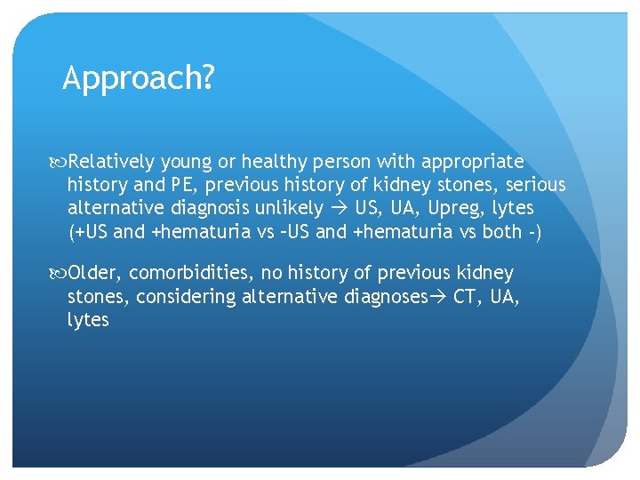 Approach? Relatively young or healthy person with appropriate history and PE, previous history of