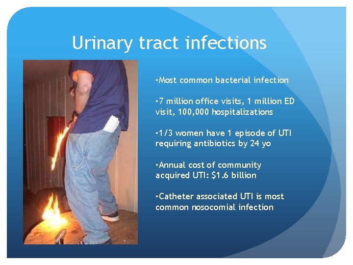 Urinary tract infections • Most common bacterial infection • 7 million office visits, 1