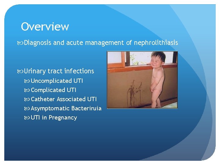 Overview Diagnosis and acute management of nephrolithiasis Urinary tract infections Uncomplicated UTI Catheter Associated