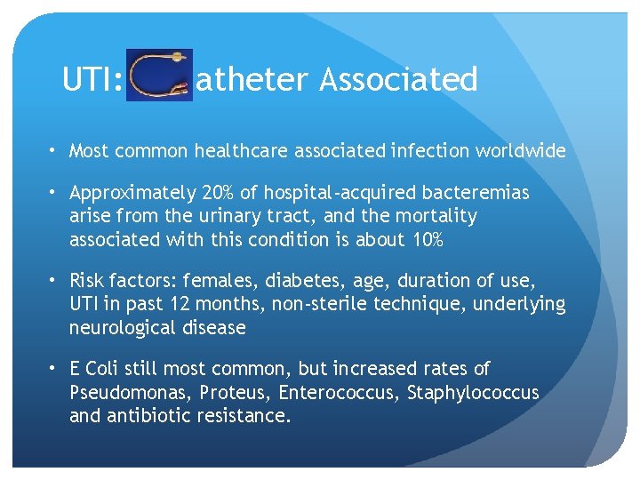 UTI: atheter Associated • Most common healthcare associated infection worldwide • Approximately 20% of