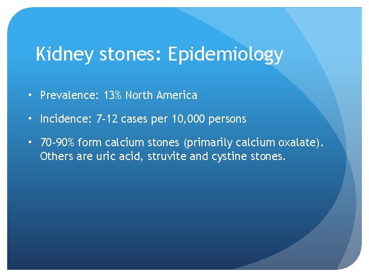 Kidney stones: Epidemiology • Prevalence: 13% North America • Incidence: 7 -12 cases per