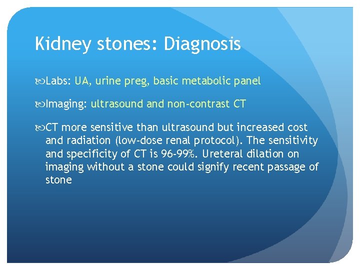 Kidney stones: Diagnosis Labs: UA, urine preg, basic metabolic panel Imaging: ultrasound and non-contrast