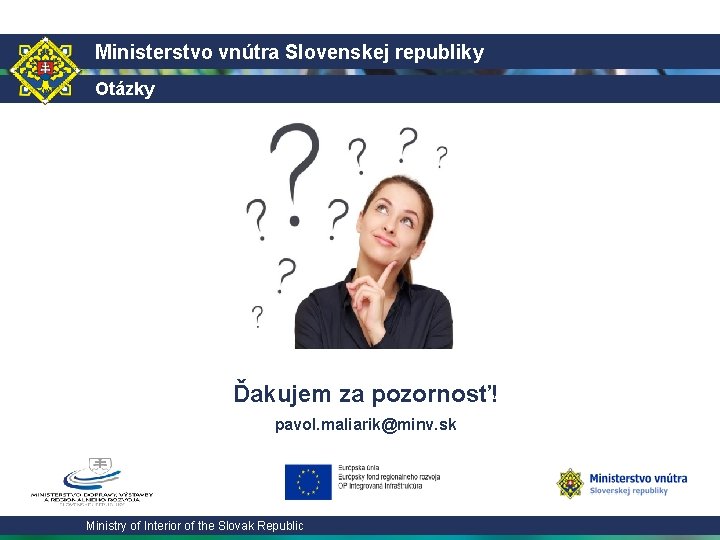 Ministerstvo vnútra Slovenskej republiky Otázky Ďakujem za pozornosť! pavol. maliarik@minv. sk Ministry of Interior