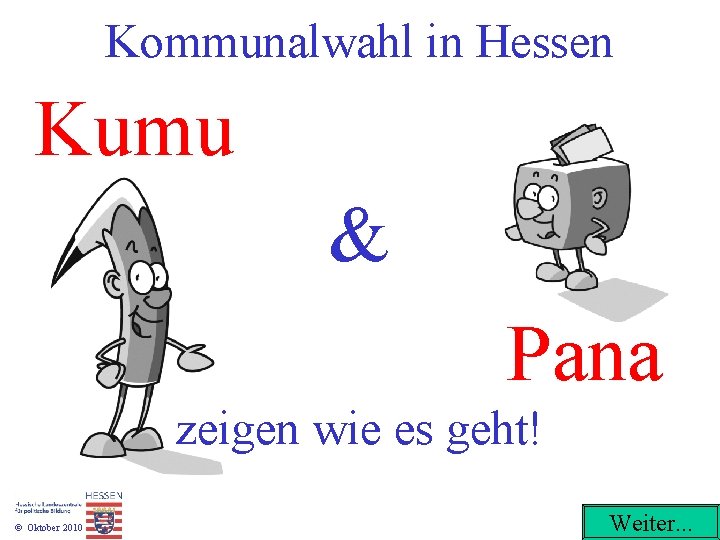Kommunalwahl in Hessen Kumu & Pana zeigen wie es geht! © Oktober 2010 Weiter.