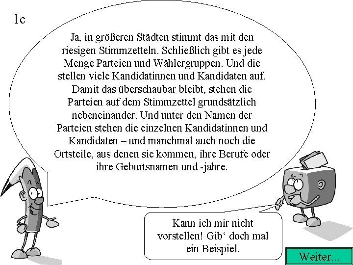 1 c Ja, in größeren Städten stimmt das mit den riesigen Stimmzetteln. Schließlich gibt