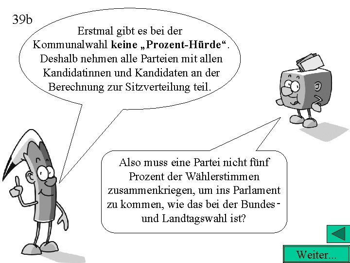 39 b Erstmal gibt es bei der Kommunalwahl keine „Prozent-Hürde“. Deshalb nehmen alle Parteien