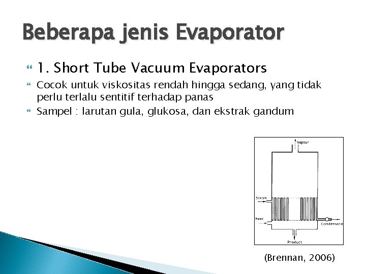 Beberapa jenis Evaporator 1. Short Tube Vacuum Evaporators Cocok untuk viskositas rendah hingga sedang,