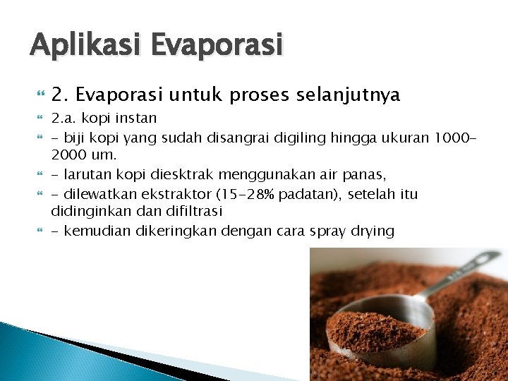 Aplikasi Evaporasi 2. Evaporasi untuk proses selanjutnya 2. a. kopi instan - biji kopi