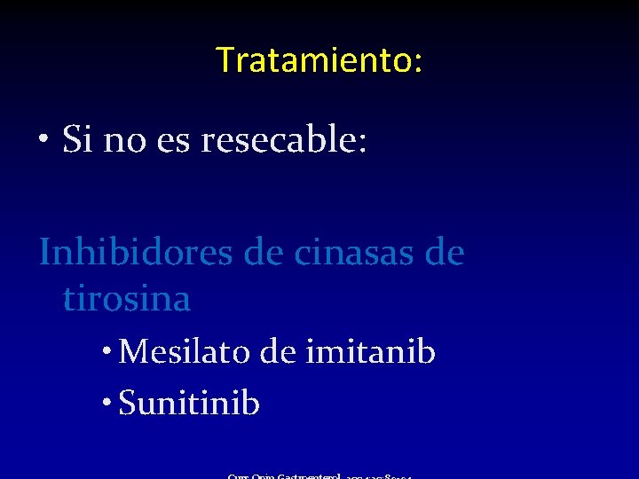 Tratamiento: • Si no es resecable: Inhibidores de cinasas de tirosina • Mesilato de Tratamiento: • Si no es resecable: Inhibidores de cinasas de tirosina • Mesilato de