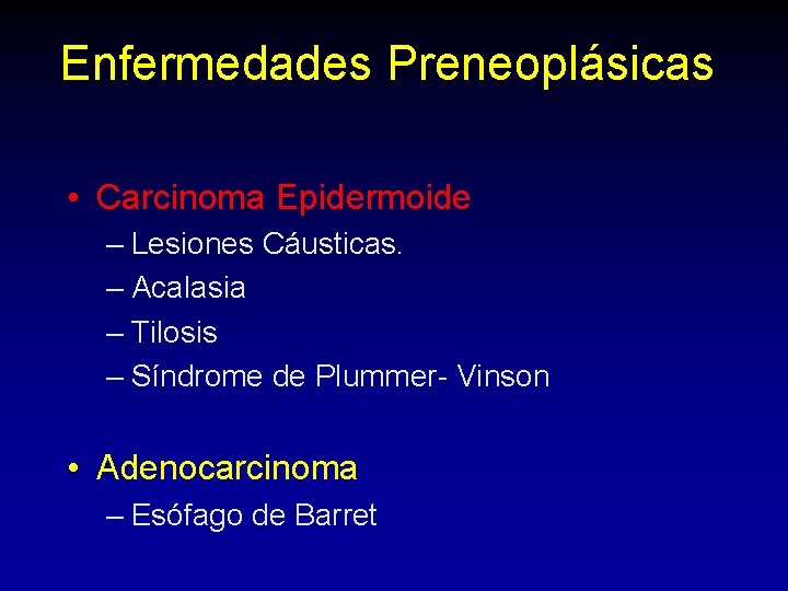 Enfermedades Preneoplásicas • Carcinoma Epidermoide – Lesiones Cáusticas. – Acalasia – Tilosis – Síndrome Enfermedades Preneoplásicas • Carcinoma Epidermoide – Lesiones Cáusticas. – Acalasia – Tilosis – Síndrome